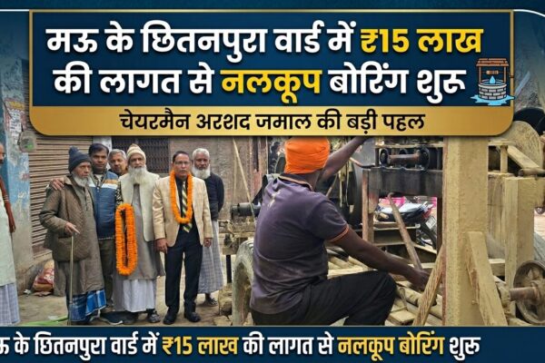 मऊ चेयरमैन अरशद जमाल छितनपुरा वार्ड में नलकूप बोरिंग कार्य का निरीक्षण करते हुए।